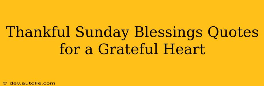 Thankful Sunday Blessings Quotes for a Grateful Heart