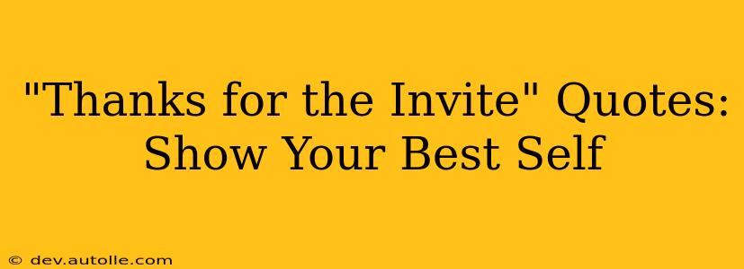 "Thanks for the Invite" Quotes:  Show Your Best Self