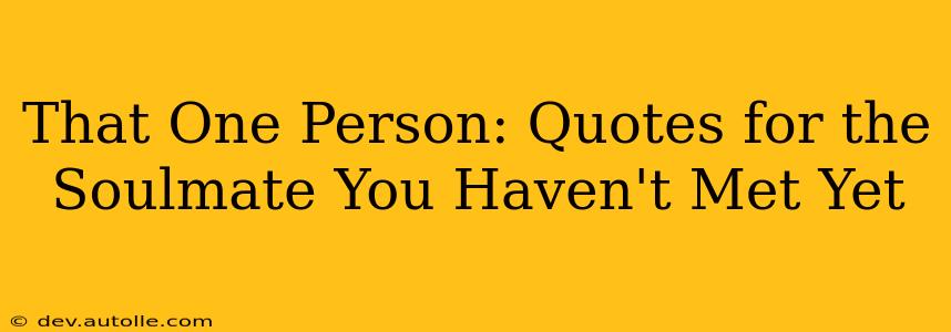 That One Person: Quotes for the Soulmate You Haven't Met Yet