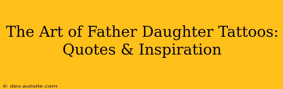 The Art of Father Daughter Tattoos: Quotes & Inspiration
