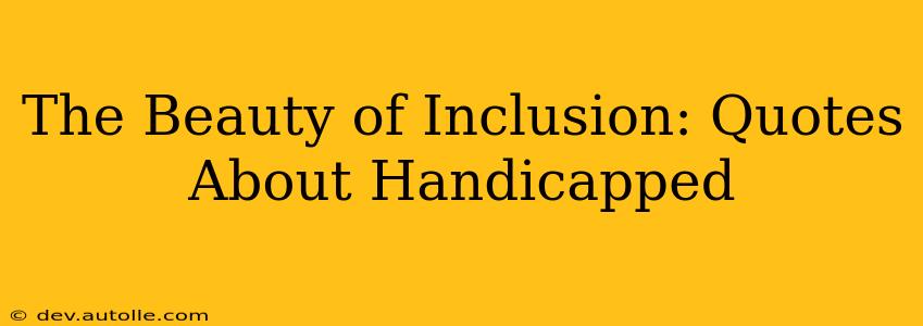The Beauty of Inclusion: Quotes About Handicapped
