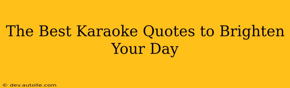 The Best Karaoke Quotes to Brighten Your Day