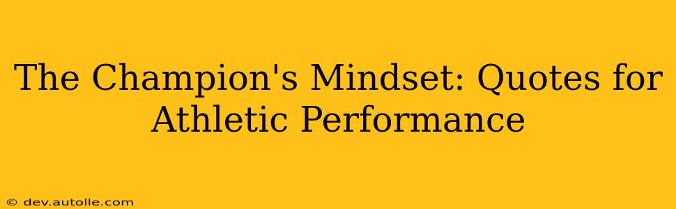 The Champion's Mindset: Quotes for Athletic Performance