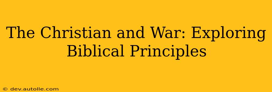 The Christian and War: Exploring Biblical Principles
