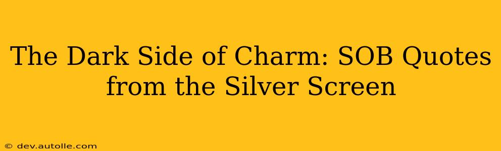 The Dark Side of Charm: SOB Quotes from the Silver Screen