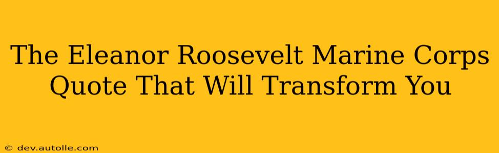 The Eleanor Roosevelt Marine Corps Quote That Will Transform You