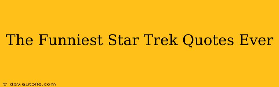 The Funniest Star Trek Quotes Ever