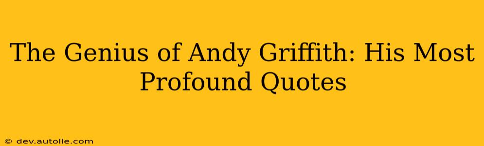 The Genius of Andy Griffith: His Most Profound Quotes