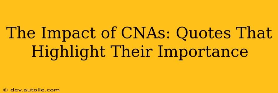 The Impact of CNAs: Quotes That Highlight Their Importance