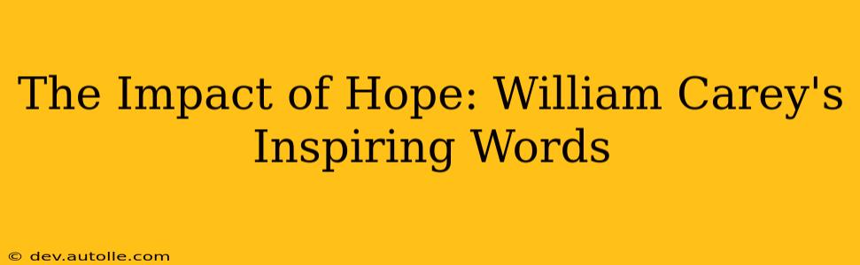 The Impact of Hope: William Carey's Inspiring Words