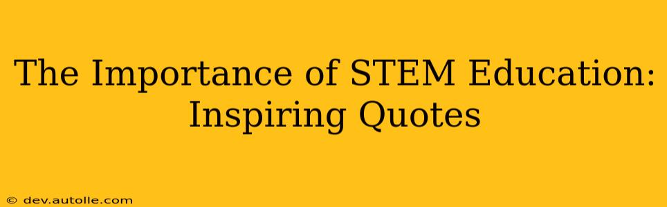 The Importance of STEM Education: Inspiring Quotes