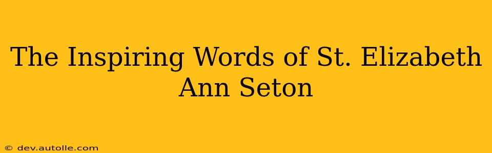 The Inspiring Words of St. Elizabeth Ann Seton