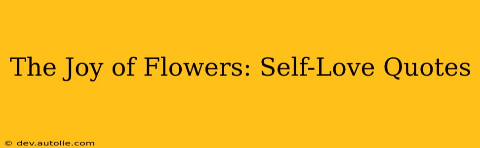 The Joy of Flowers: Self-Love Quotes