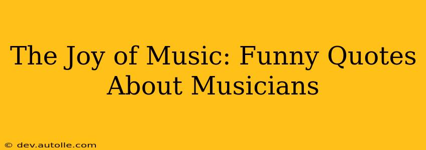 The Joy of Music: Funny Quotes About Musicians