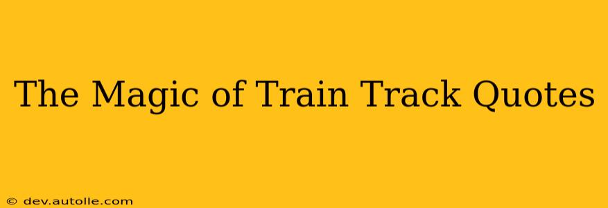 The Magic of Train Track Quotes