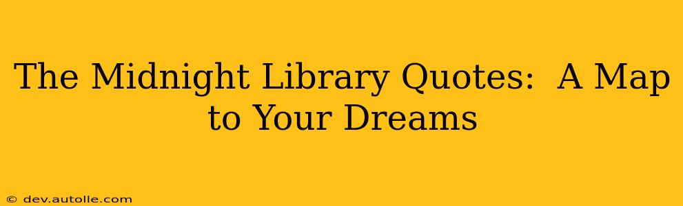 The Midnight Library Quotes:  A Map to Your Dreams