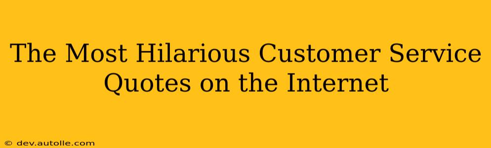 The Most Hilarious Customer Service Quotes on the Internet