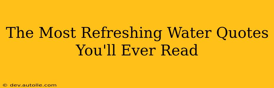 The Most Refreshing Water Quotes You'll Ever Read