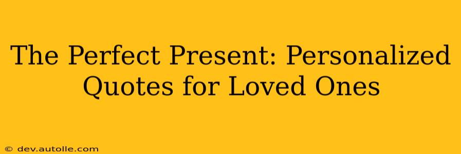 The Perfect Present: Personalized Quotes for Loved Ones