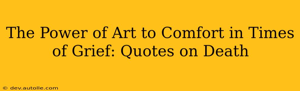 The Power of Art to Comfort in Times of Grief: Quotes on Death