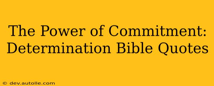The Power of Commitment: Determination Bible Quotes