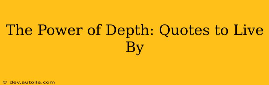 The Power of Depth: Quotes to Live By