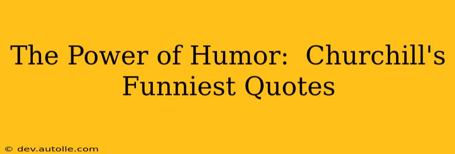 The Power of Humor:  Churchill's Funniest Quotes