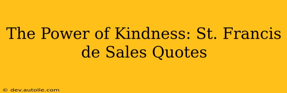 The Power of Kindness: St. Francis de Sales Quotes