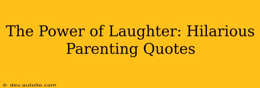 The Power of Laughter: Hilarious Parenting Quotes