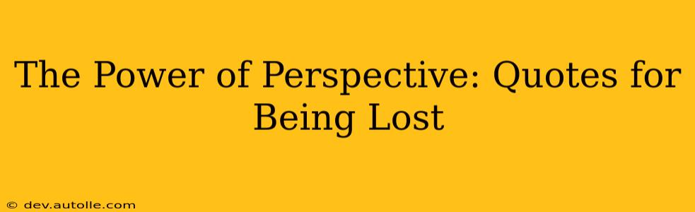 The Power of Perspective: Quotes for Being Lost
