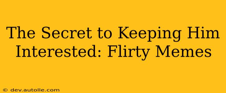 The Secret to Keeping Him Interested: Flirty Memes