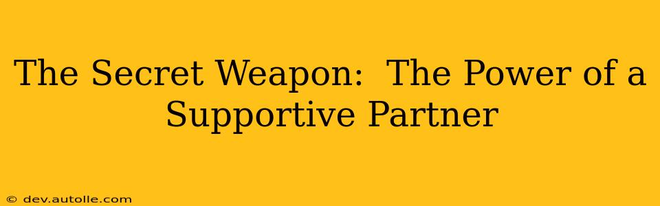 The Secret Weapon:  The Power of a Supportive Partner