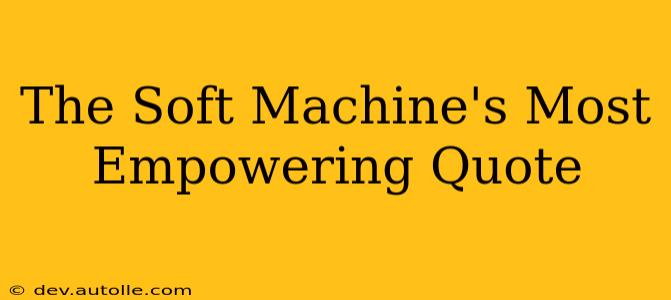 The Soft Machine's Most Empowering Quote