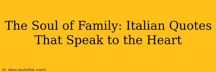 The Soul of Family: Italian Quotes That Speak to the Heart