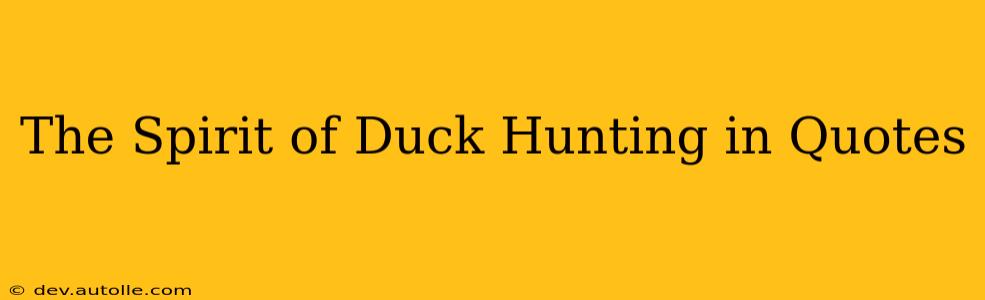The Spirit of Duck Hunting in Quotes