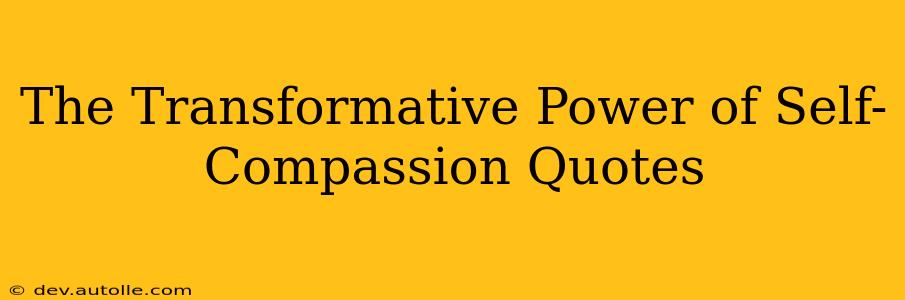 The Transformative Power of Self-Compassion Quotes