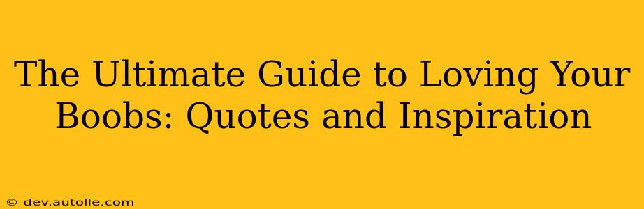 The Ultimate Guide to Loving Your Boobs: Quotes and Inspiration