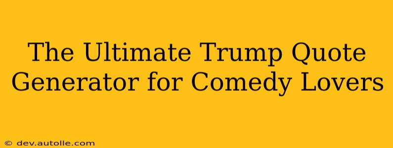 The Ultimate Trump Quote Generator for Comedy Lovers