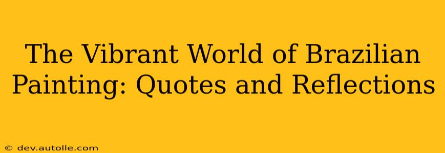 The Vibrant World of Brazilian Painting: Quotes and Reflections