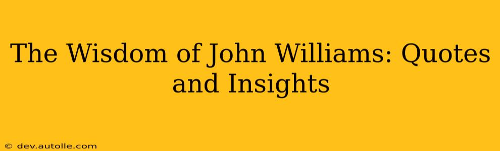 The Wisdom of John Williams: Quotes and Insights