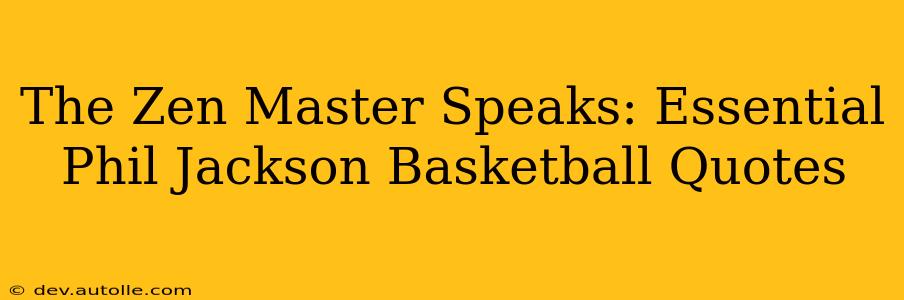 The Zen Master Speaks: Essential Phil Jackson Basketball Quotes