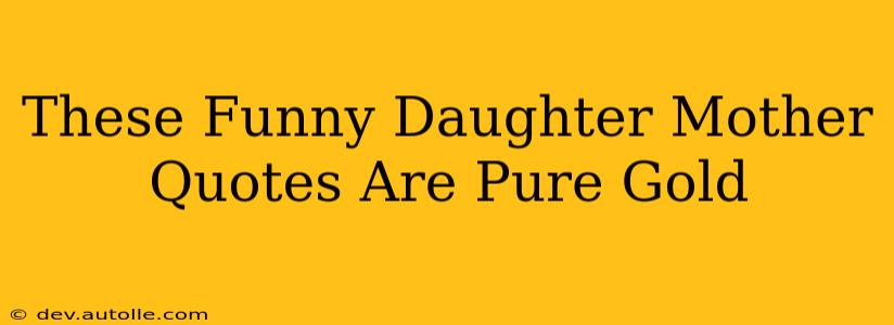 These Funny Daughter Mother Quotes Are Pure Gold