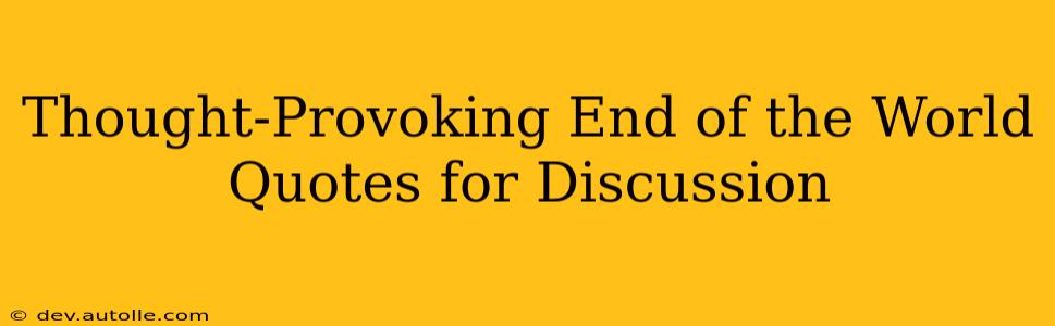 Thought-Provoking End of the World Quotes for Discussion