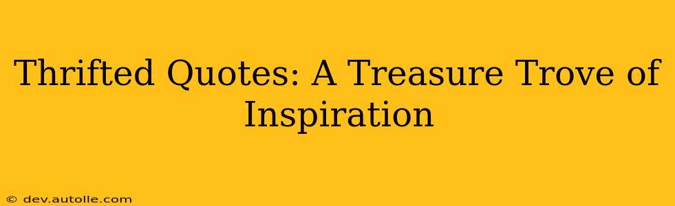 Thrifted Quotes: A Treasure Trove of Inspiration