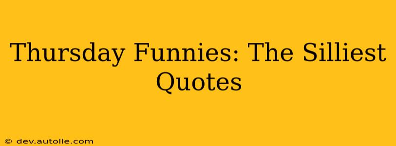 Thursday Funnies: The Silliest Quotes
