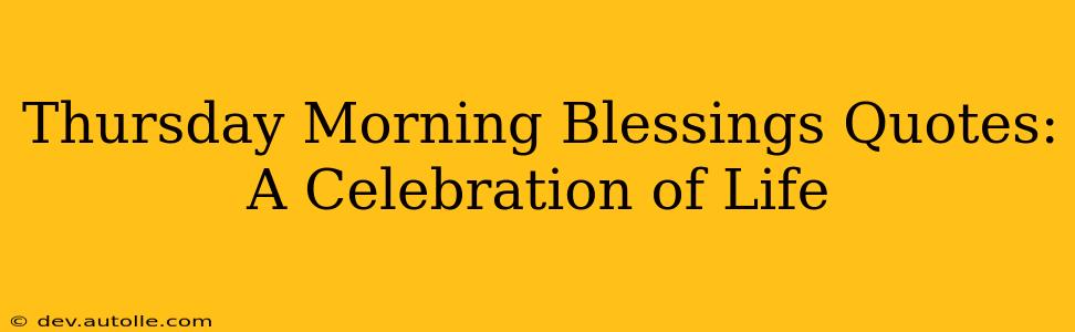 Thursday Morning Blessings Quotes: A Celebration of Life