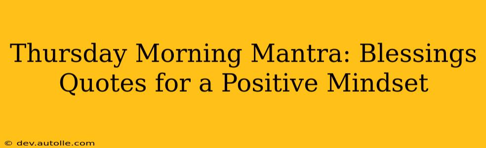 Thursday Morning Mantra: Blessings Quotes for a Positive Mindset