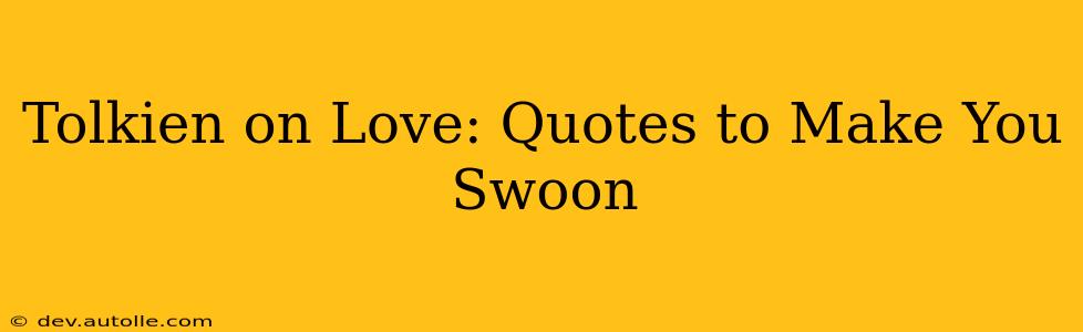 Tolkien on Love: Quotes to Make You Swoon