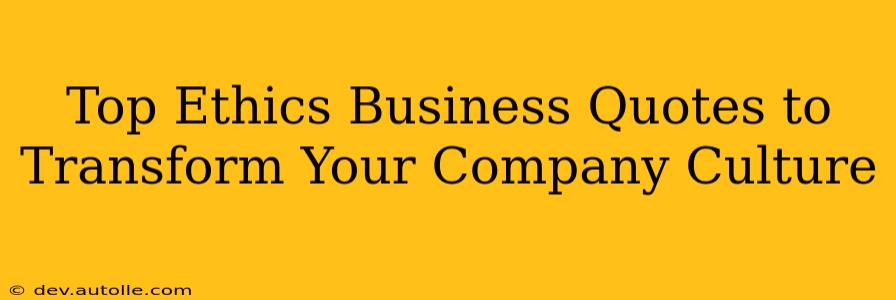 Top Ethics Business Quotes to Transform Your Company Culture