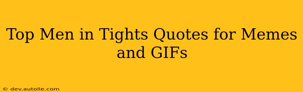 Top Men in Tights Quotes for Memes and GIFs